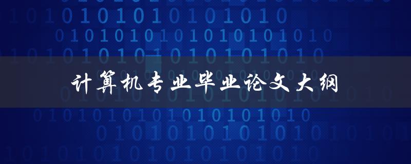 计算机专业毕业论文大纲(如何撰写完美的论文框架)