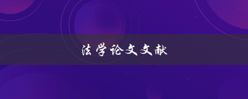 法学论文文献(如何寻找高质量的文献资料)
