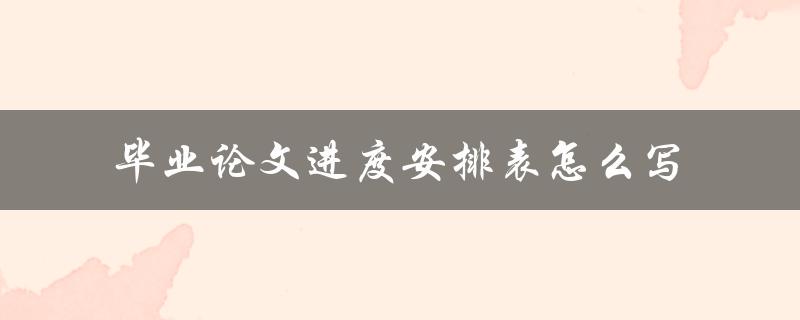 毕业论文进度安排表怎么写