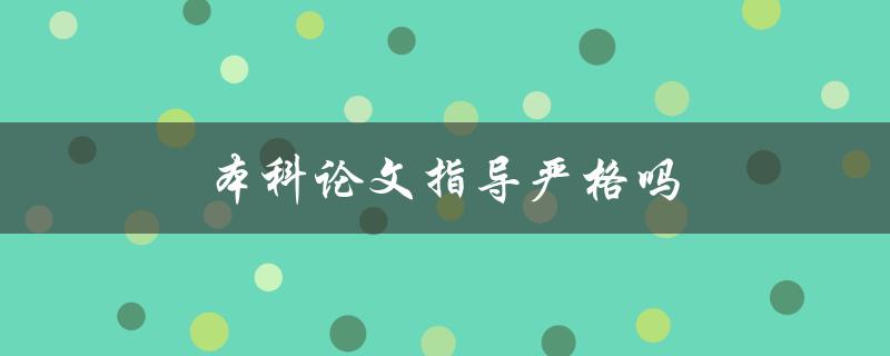 本科论文指导严格吗(如何应对导师的要求和挑战)