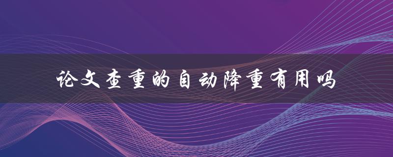 论文查重的自动降重有用吗