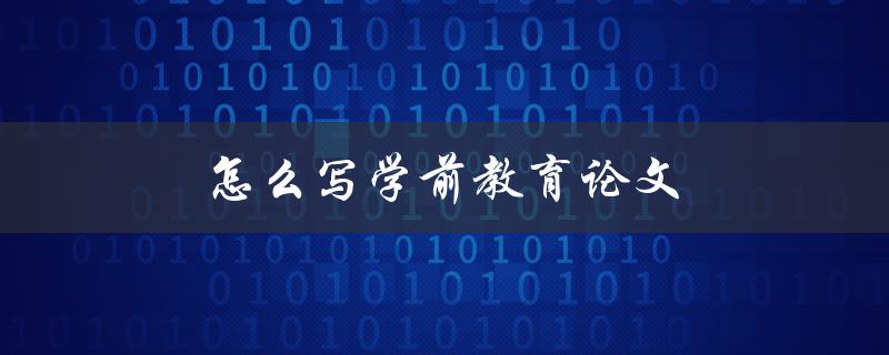 怎么写学前教育论文(步骤详解)