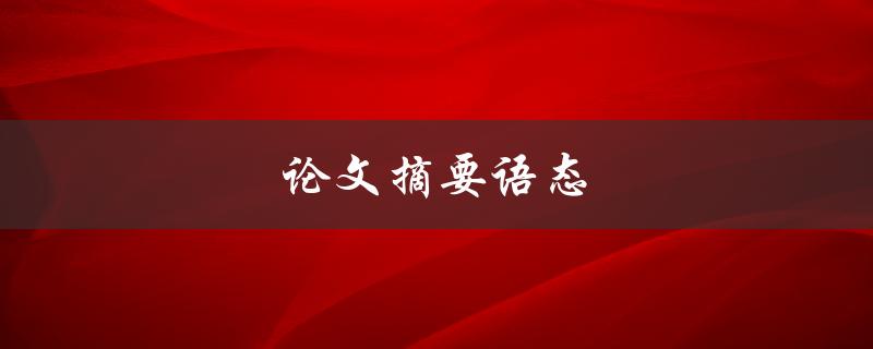 论文摘要语态(应该使用什么语态撰写论文摘要)