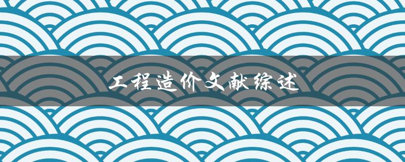 工程造价文献综述(如何系统性地梳理相关文献？)