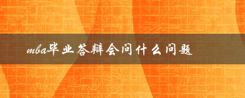 mba毕业答辩会问什么问题