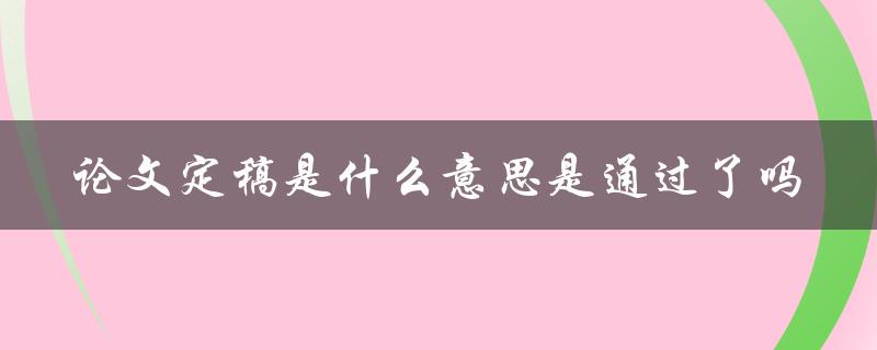 论文定稿是什么意思是通过了吗