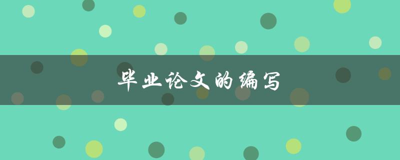 毕业论文的编写(如何高效完成)