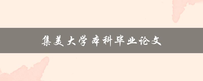 集美大学本科毕业论文(如何顺利完成写作和答辩)