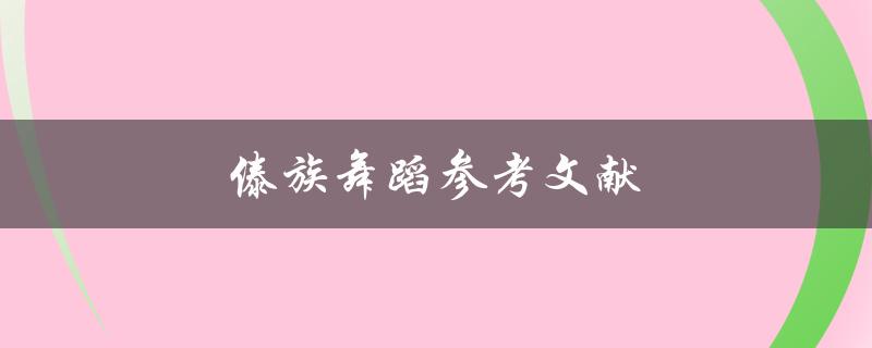 傣族舞蹈参考文献(哪些书籍可以为您提供更深入的了解)