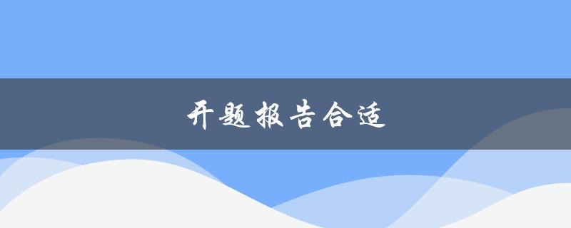 开题报告合适(如何写出一份完美的开题报告)