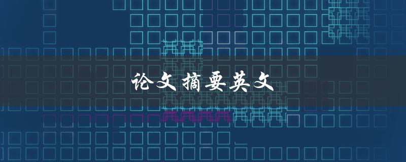 论文摘要英文(如何撰写清晰准确的摘要)