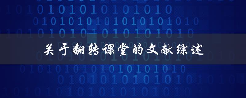 什么是翻转课堂？有哪些文献综述探讨了翻转课堂的实践和效果