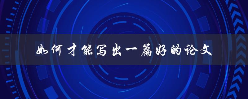 如何才能写出一篇好的论文