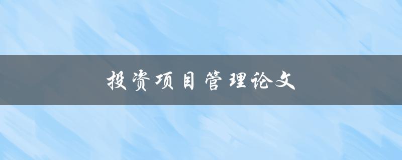 投资项目管理论文(如何撰写高质量的研究论文)