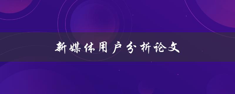 新媒体用户分析论文(如何进行有效的用户调研)