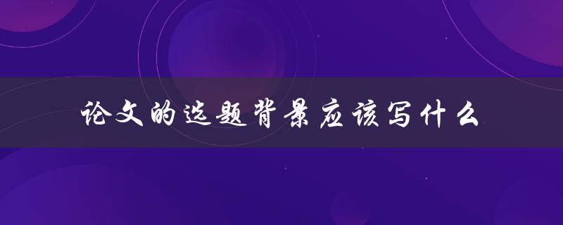 论文的选题背景应该写什么
