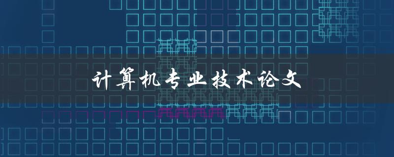 计算机专业技术论文如何撰写