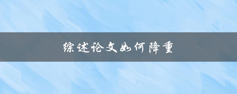 综述论文如何降重(五个实用技巧)