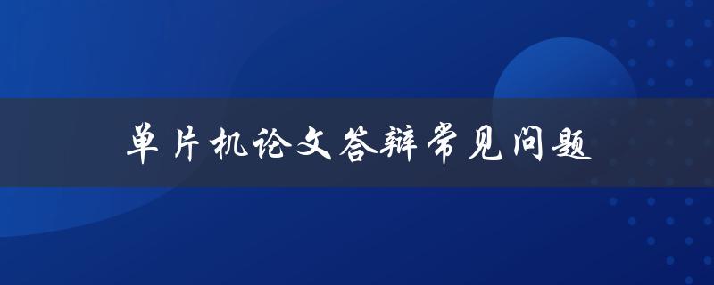 单片机论文答辩常见问题(有哪些需要注意的点)