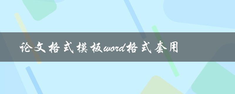 如何使用word格式套用论文格式模板
