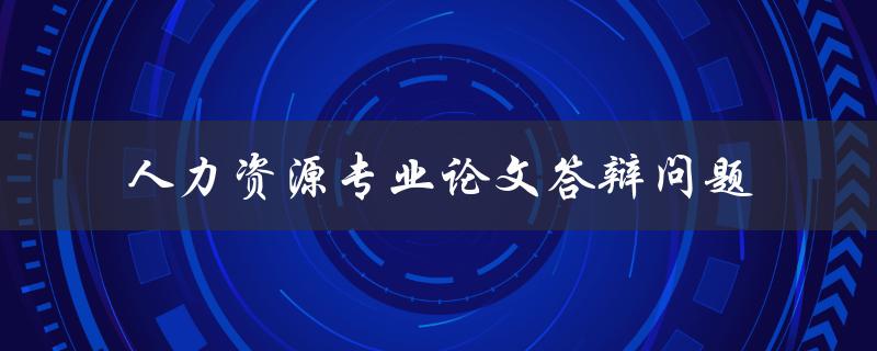 人力资源专业论文答辩问题