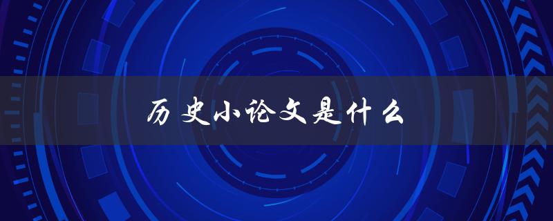 历史小论文是什么(如何写好一篇历史小论文)