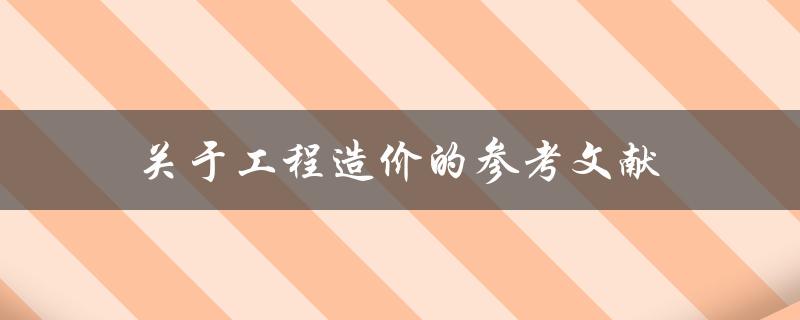 什么是关于工程造价的参考文献