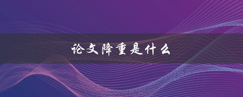 论文降重是什么(如何有效避免抄袭)