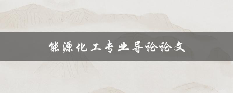 能源化工专业导论论文(如何选取合适的研究课题)