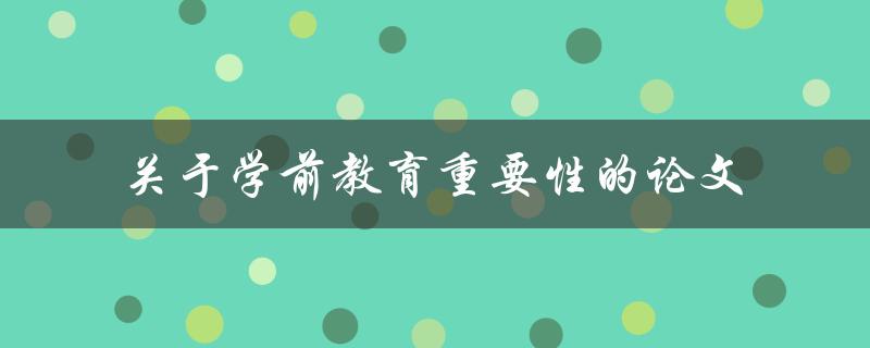 为什么学前教育如此重要？——探讨学前教育重要性的论文