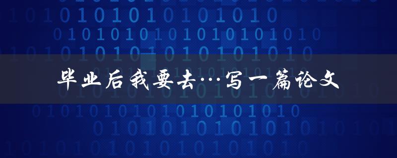 毕业后我要去哪里？——探究毕业生的就业选择与动向的论文