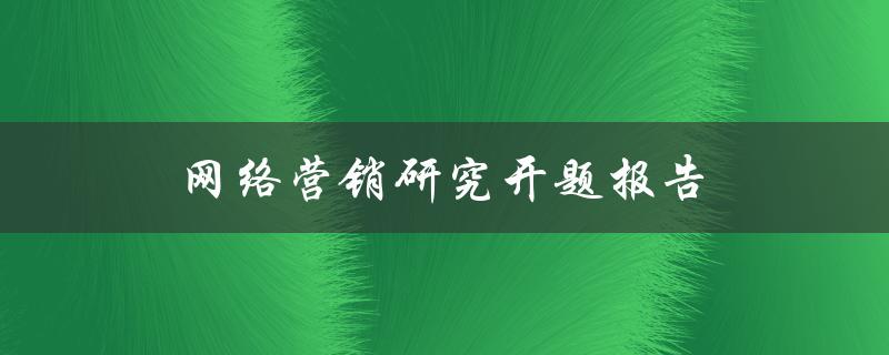 网络营销研究开题报告(如何制定有效的营销策略)