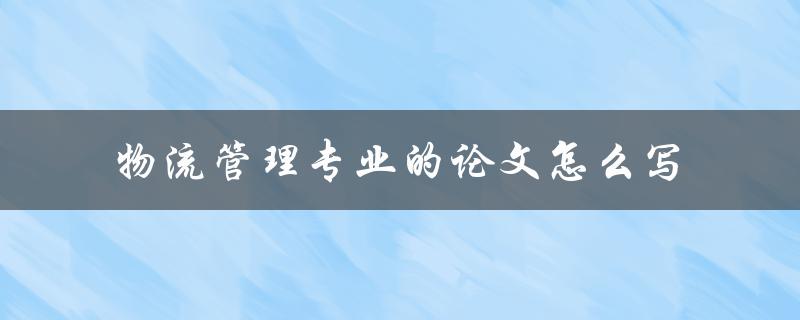 物流管理专业的论文怎么写