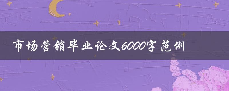 市场营销毕业论文6000字范例