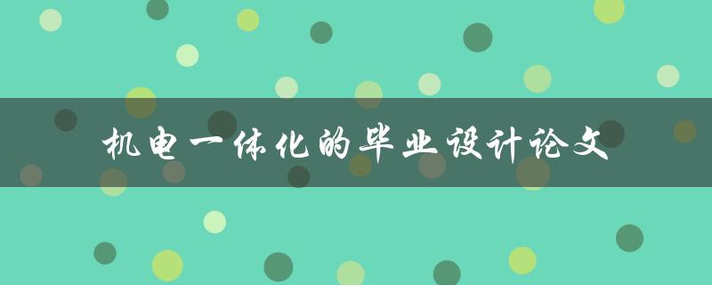 你有什么好的机电一体化毕业设计论文题目建议吗