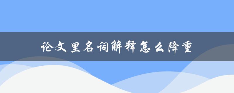论文里名词解释怎么降重(五个实用技巧)
