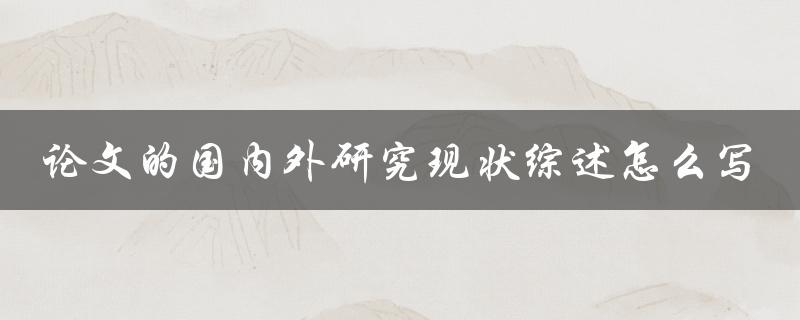 论文的国内外研究现状综述怎么写