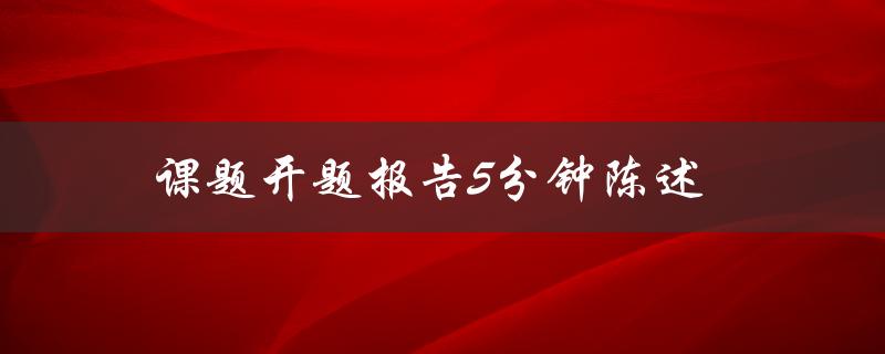 如何在5分钟内陈述课题开题报告