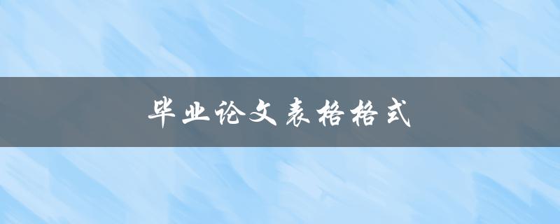 毕业论文表格格式(应该如何设置和调整)