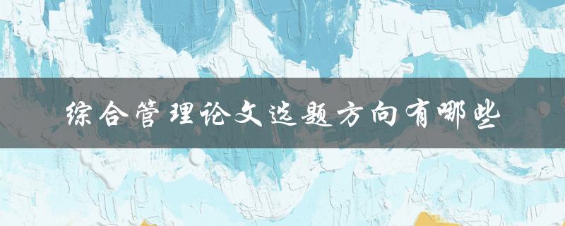 综合管理论文选题方向有哪些