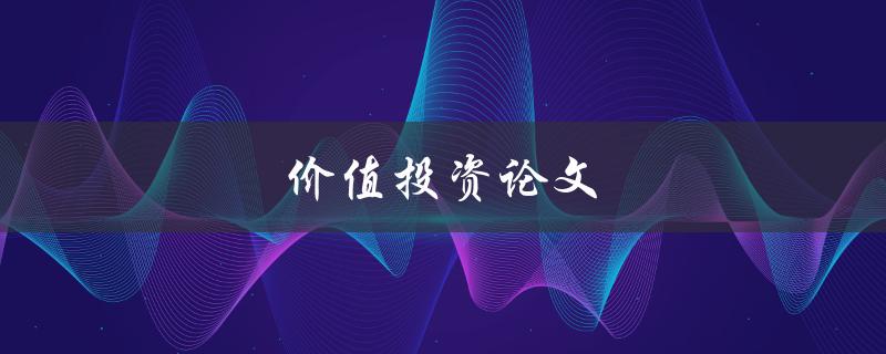 价值投资论文(如何挑选潜力股票并获得长期回报)
