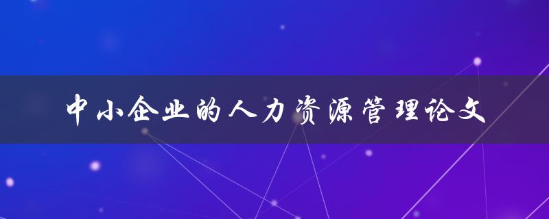 中小企业的人力资源管理论文