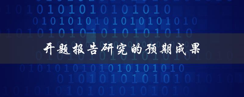 开题报告研究的预期成果是什么