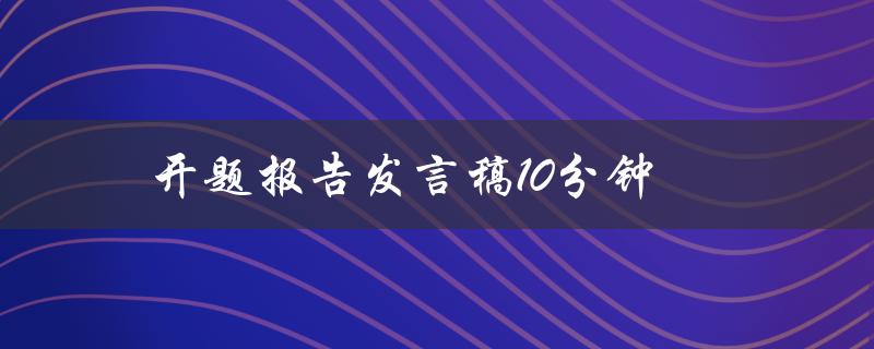 如何准备一份10分钟的开题报告发言稿