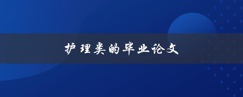 护理类的毕业论文(如何选择合适的研究课题)
