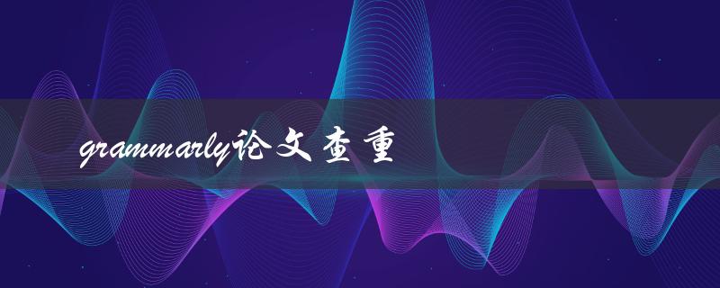 如何使用Grammarly进行论文查重