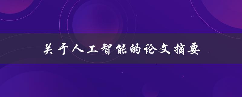 关于人工智能的论文摘要(人工智能的发展历程和未来趋势)