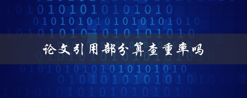 论文引用部分算查重率吗(会影响查重结果吗？)