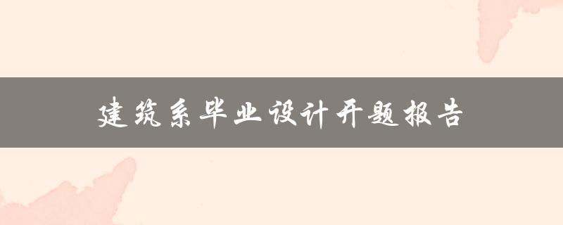 如何撰写建筑系毕业设计开题报告