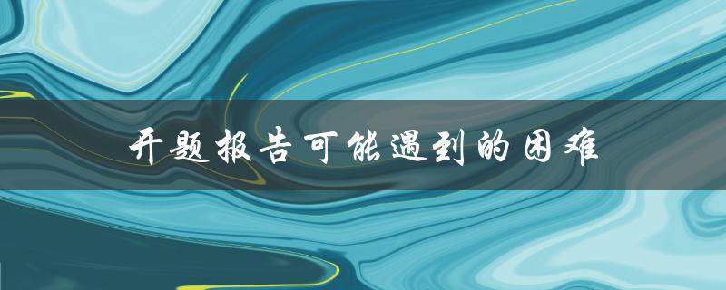 开题报告中可能会遇到哪些困难